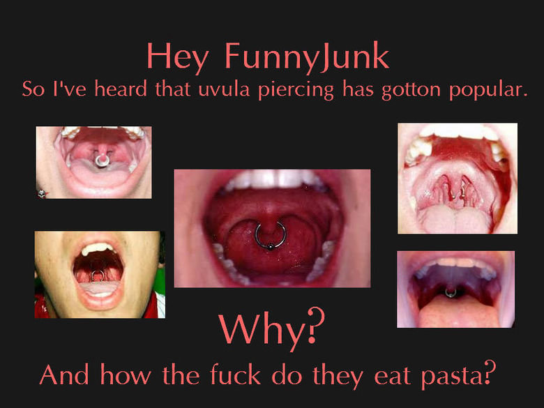 Uvula piercing. some OC. Thumb for a weird piercings comp! ..not that i'd do it anyway or anything... Hey Funnyjunk Sky We heard that uvula piercing has gotten 